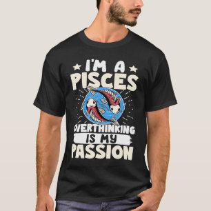 Pisces Zodiac I'm A Pisces Overthinking Is My Pas T-Shirt