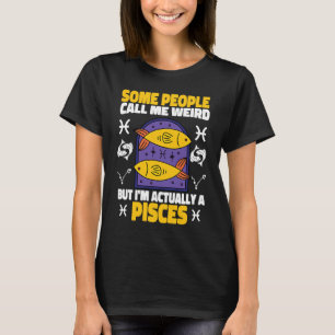 Pisces Zodiac Some People Call Me Weird T-Shirt