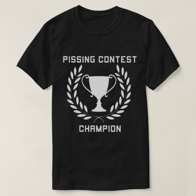 Pissing Contest Champion   T-Shirt (Design Front)