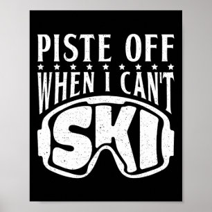 Piste Off When I Cant Ski Snow Winter Sport Skier Poster