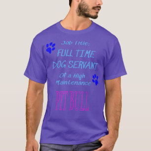 Pit Bull Dog Servant High Maintenance Puppy Funny  T-Shirt