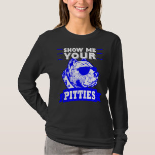 Pitbull Dog Mum Dad Show Me Your Pitties T-Shirt