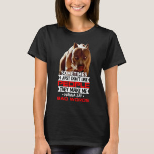 Pitbull Don't Like People They Make Me Say Bad Wor T-Shirt