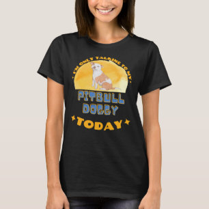 Pitbull I Am Only Talking To My Dog Today T-Shirt