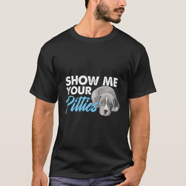 Pitbull Lover Pitbull Owner Dog Puppy Show Me Your T-Shirt (Front)