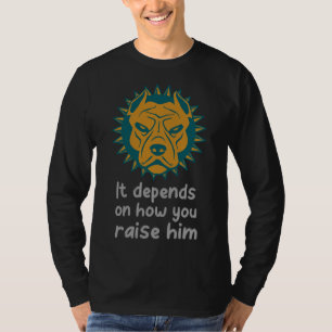 Pitbull Lovers S It Depends On How You Raise Them T-Shirt