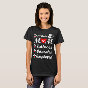 Pitbull Mum Tattooed Educated Employed Mothers Day T-Shirt