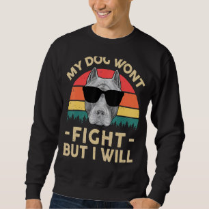 Pitbull My Dog Wont Fight But I Will Vintage Pitb Sweatshirt