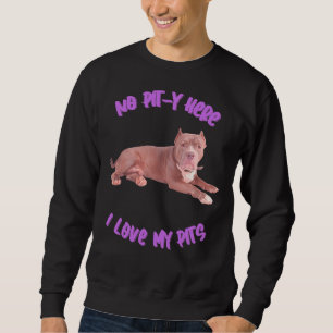 Pitbull No Pit Y Here I Love My Pits Sweatshirt