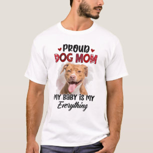 Pitbull Proud Dog Mum Ever My Baby Is My Everythin T-Shirt