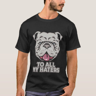 Pitbull To All My Haters Pitbull Dog T-Shirt
