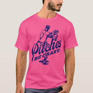 Pitches Be Crazy T-Shirt