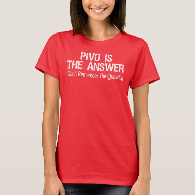 Pivo Is The Answer I Don't Remember The Question T-Shirt (Front)