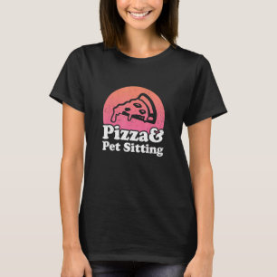 Pizza And Pet Sitting Animal Pet Sitter Dogs Cats T-Shirt