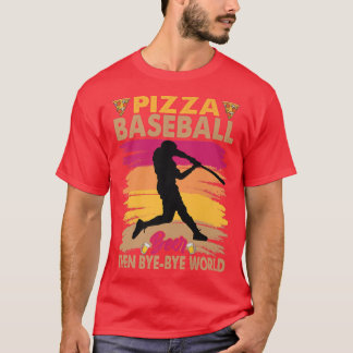 Pizza Baseball Beer Then Byebye World 14422995 T-Shirt