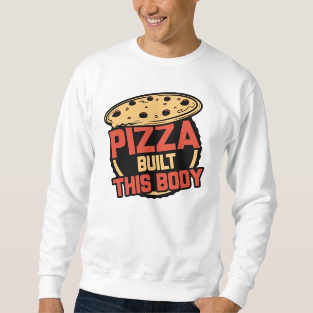 Pizza Built This Body Sweatshirt (Front)