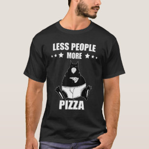 Pizza Cat Less People More Pepperoni Pizza Pizza T-Shirt