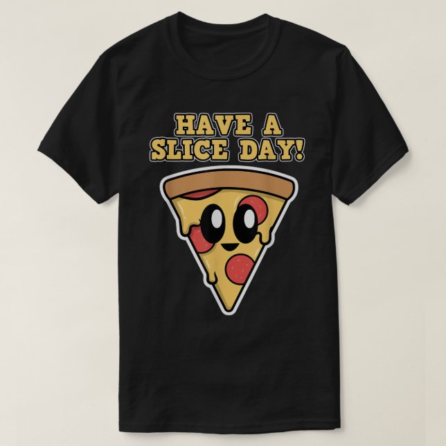 Pizza Design for Men and Women - Have a Slice Day  T-Shirt (Design Front)