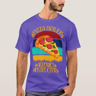 Pizza Driven Aerobics Instructor Funny Pizza Quote T-Shirt