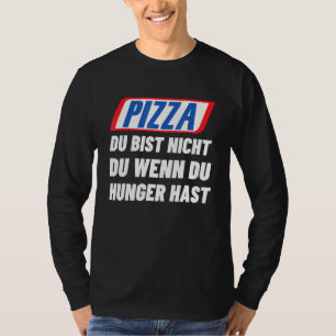 Pizza Du Bist Nicht Du Wenn Du Hunger Pizza T-Shirt