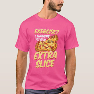 Pizza Exercise I Thought You Said Extra Slice T-Shirt