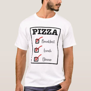 Pizza for Breakfast Lunch and Dinner T-Shirt