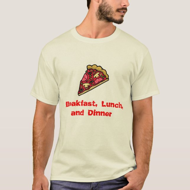 Pizza for Breakfast, Lunch, and Dinner! T-Shirt (Front)