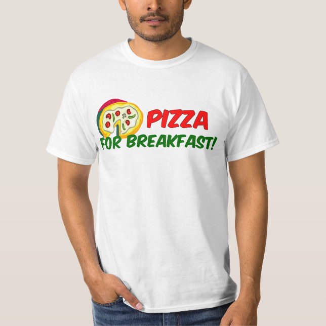 Pizza For Breakfast! T-Shirt (Front)