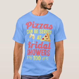 Pizza For Bridal Shower Bridal Party Design For Br T-Shirt
