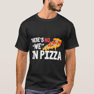 Pizza Funny There'S No We In Pizza T-Shirt