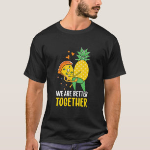 Pizza Hawaii Pineapple We Are Better Together T-Shirt