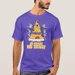 Pizza In Crust We Trust  T-Shirt