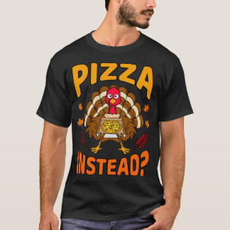 Pizza Instead Funny Turkey Thanksgiving Family Men T-Shirt