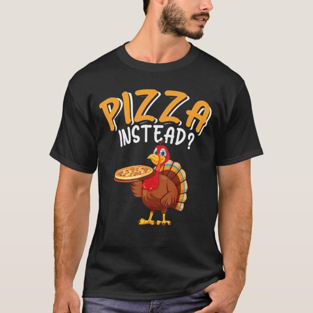 Pizza Instead  Turkey Thanksgiving Men Women Kids T-Shirt (Front)