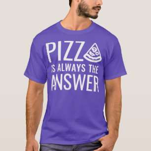 Pizza Is Always The Answer 837 T-Shirt