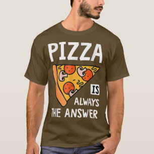 Pizza Is Always The Answer - Food Lover Foodie 170 T-Shirt