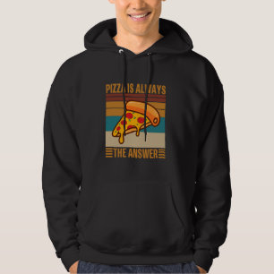 Pizza is Always the Answer - Food Lover Foodie Hoodie