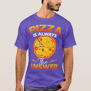 Pizza is Always the Answer Food Lover Foodie T-Shirt