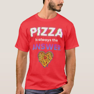 Pizza Is Always The Answer Foodie Food Lover811 T-Shirt