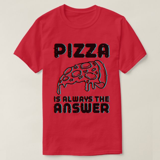 Pizza Is Always The Answer Foodie Food Lover  784  T-Shirt (Design Front)