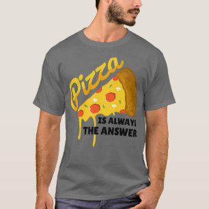 Pizza Is Always The Answer Foodie Food Lover 788 T-Shirt