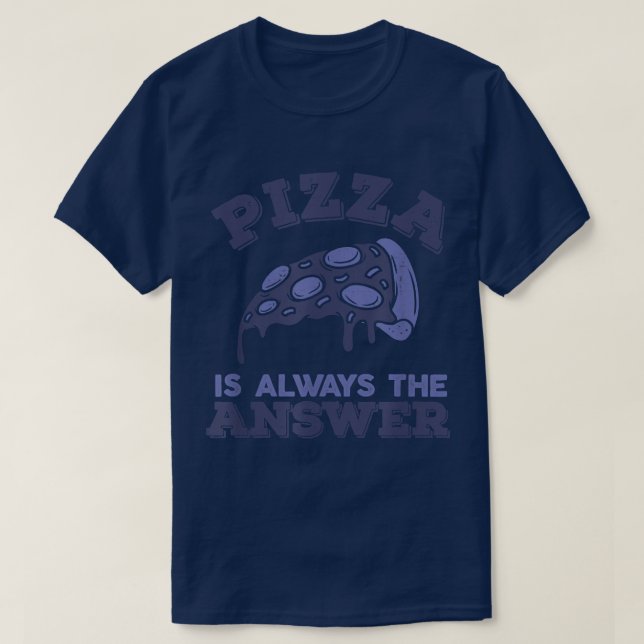 Pizza Is Always The Answer Foodie Food Lover 816  T-Shirt (Design Front)