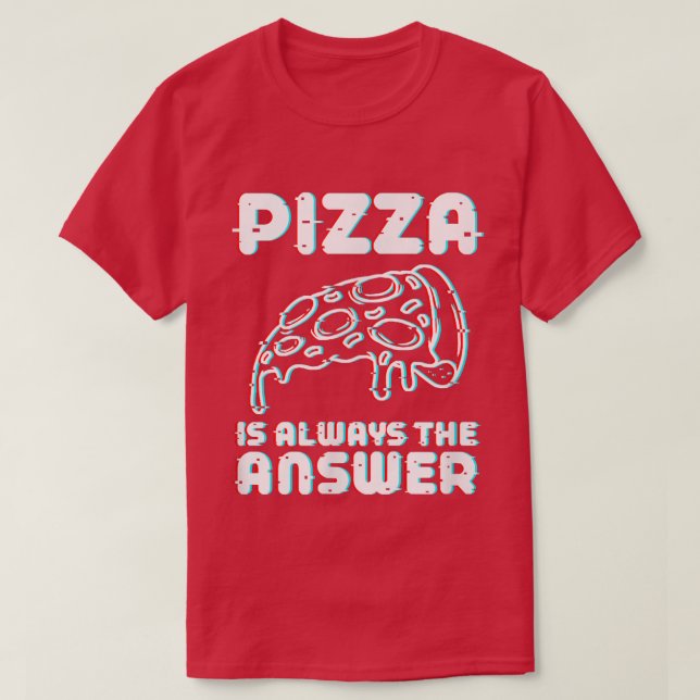 Pizza is always the answer foodie food lover T-Shi T-Shirt (Design Front)