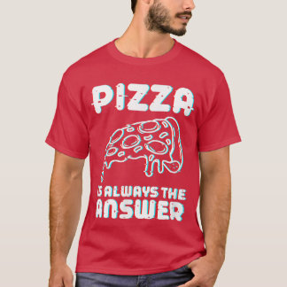 Pizza is always the answer foodie food lover T-Shi T-Shirt