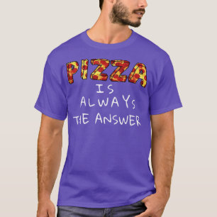 Pizza is Always The Answer Funny Food Foodie T-Shirt