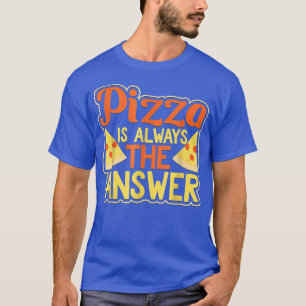 Pizza Is Always The Answer Funny Pepperoni 3342 T-Shirt