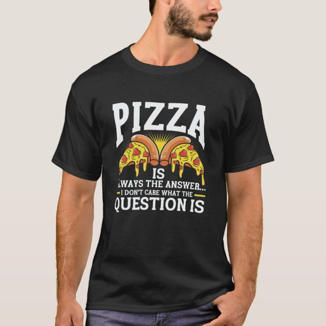 Pizza Is Always The Answer I Don't Care What The Q T-Shirt (Front)