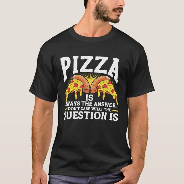 Pizza Is Always The Answer I Don't Care What The Q T-Shirt (Front)