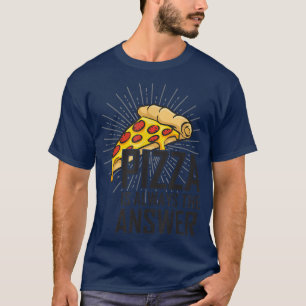 Pizza is always the answer I love pizza for men wo T-Shirt