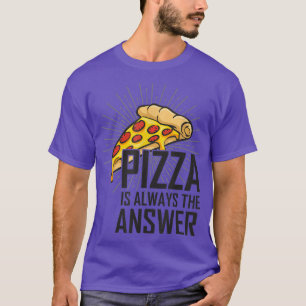Pizza Is Always The Answer I Love Pizza For Men Wo T-Shirt